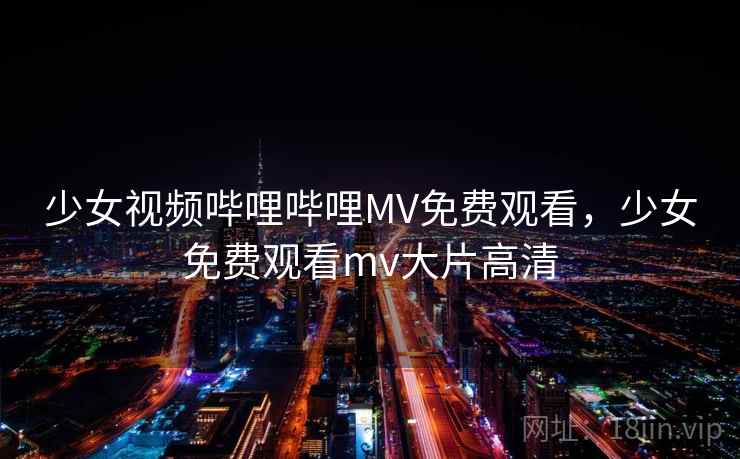 少女视频哔哩哔哩MV免费观看,少女免费观看mv大片高清 少女视频哔哩哔哩MV免费观看,少女免费观看mv大片高清