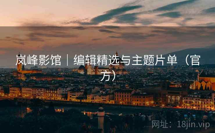 岚峰影馆|编辑精选与主题片单(官方) 岚峰影馆|编辑精选与主题片单(官方)