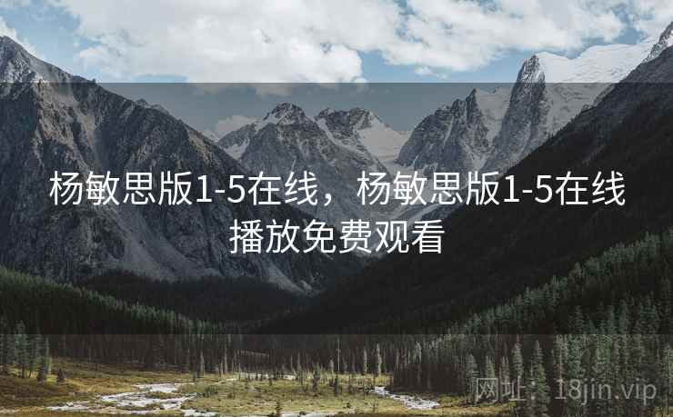 杨敏思版1-5在线，杨敏思版1-5在线播放免费观看