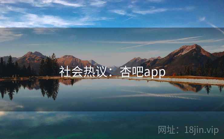社会热议:杏吧app 社会热议:杏吧app
