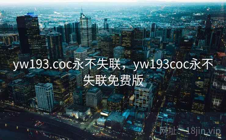 yw193.coc永不失联,yw193coc永不失联免费版 yw193.coc永不失联,yw193coc永不失联免费版