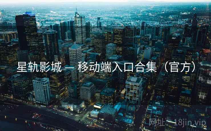 星轨影城 — 移动端入口合集（官方）