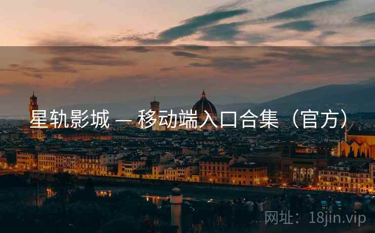 星轨影城 — 移动端入口合集(官方) 星轨影城 — 移动端入口合集(官方)