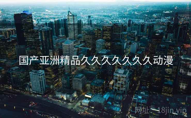 国产亚洲精品久久久久久久久动漫