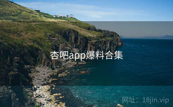 杏吧app爆料合集