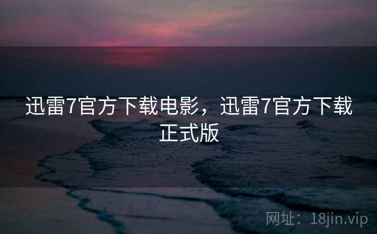 迅雷7官方下载电影，迅雷7官方下载正式版