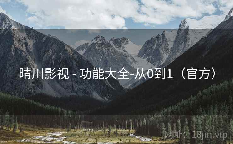 晴川影视 - 功能大全-从0到1（官方）