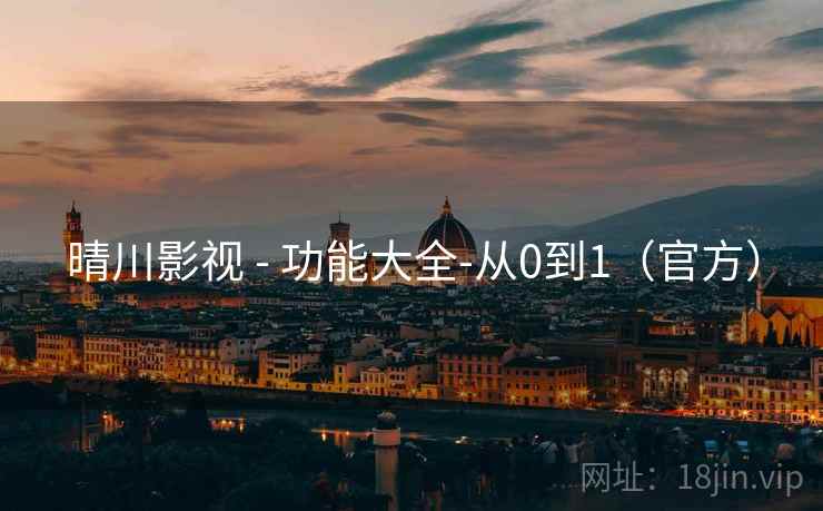 晴川影视 - 功能大全-从0到1（官方）