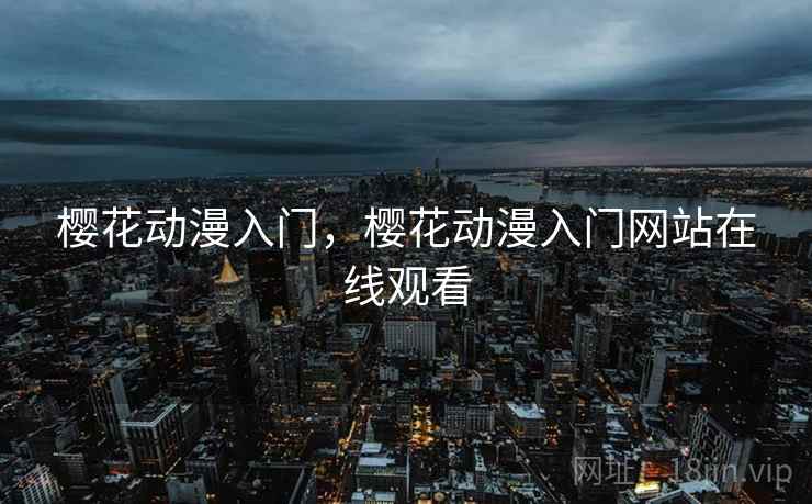 樱花动漫入门，樱花动漫入门网站在线观看