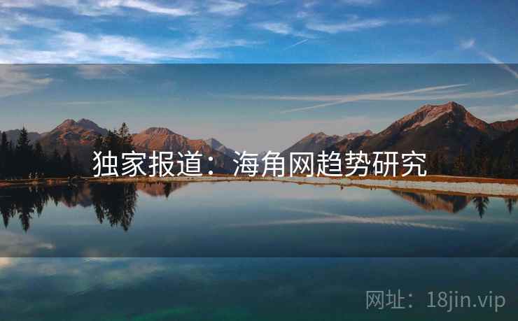 独家报道：海角网趋势研究